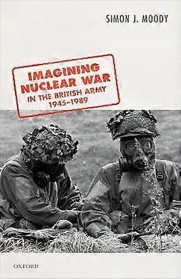 Imagining Nuclear War in the British Army 1945-1989