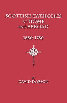 Scottish Catholics at Home and Abroad 16801780