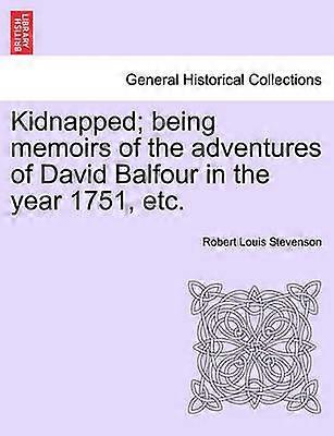 Kidnapped; Being Memoirs of the Adventures of David Balfour in the Year 1751 Etc.