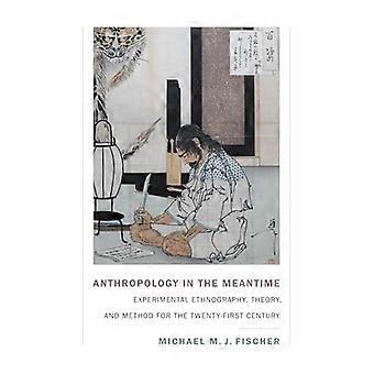 Anthropology in the Meantime Experimental Ethnography Theory and Method for the Twenty First Century