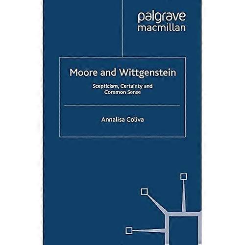 Moore and Wittgenstein: -Scepticism, Certainty and -Common Sense (History of -Analytic Philosophy)
