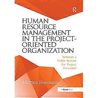 Human Resource Management in the Project Oriented Organization Towards a Viable System for Project Personnel