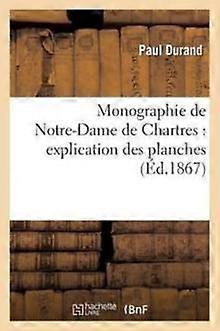 Monographie De Notredame De Chartres Explication Des Planches by Paul Durand Paperback
