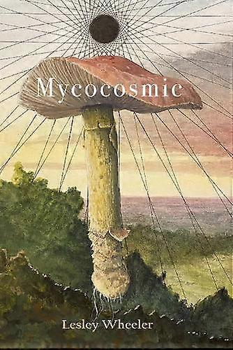 Mycocosmic - Lesley Wheeler