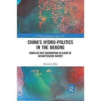 China's hydropolitiek in de Mekong: conflict en samenwerking in het licht van de securitisatietheorie (Routledge Contemporary China Series)