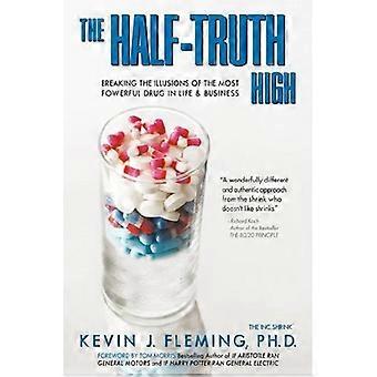 The Half-Truth High : briser les illusions de la drogue la plus puissante dans la vie et les affaires
