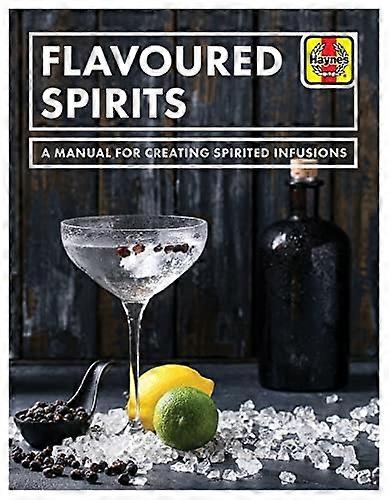 Flavoured Spirits: A Manuala for Creating Spirited Infusions