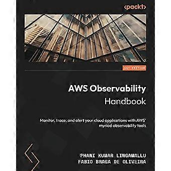 AWS Observability Handbook: Bewaak, traceer en waarschuw uw cloudapplicaties met de talloze waarneembaarheidstools van AWS