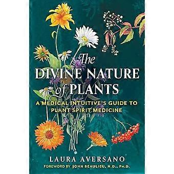 The Divine Nature of Plants A Medical Intuitives Guide to Plant Spirit Medicine
