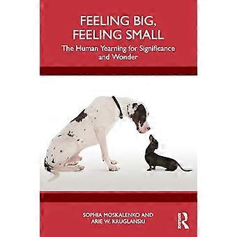 Feeling Big Feeling Small The Human Yearning for Significance and Wonder