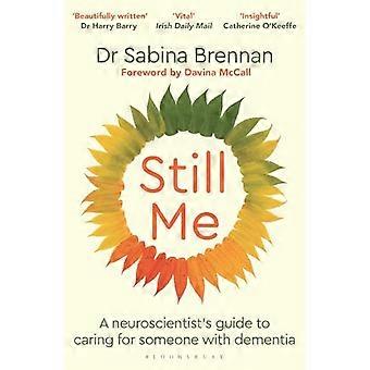 Still Me A neuroscientists guide to caring for someone with dementia