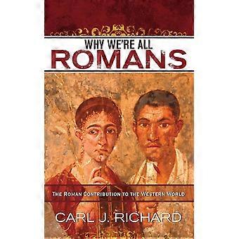 Por que somos todos romanos: A contribuição romana para o mundo ocidental - Carl J. Richard - Brochura - Livro em inglês - História