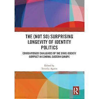 The (Not So) Surprising Longevity of Identity Politics Contemporary Challenges of the State Society Compact in Central Eastern Europe
