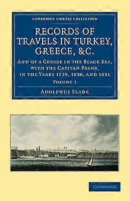 Records of Travels in Turkey Greece etc. and of a Cruize in the Black Sea with the Capitan Pasha in the Years 1829 1830 and 1831