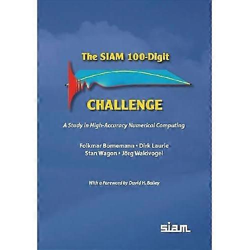 The SIAM 100-Digit Challenge: A Study in High-Accuracy Numerical Computing