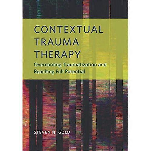 Contextual Trauma Therapy: Overcoming Traumatization and Reaching Full Potential