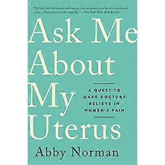 Ask Me About My Uterus A Quest to Make Doctors Believe in Womens Pain