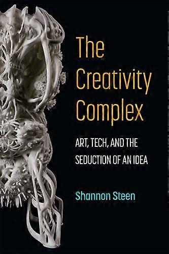 The Creativity Complex: Art Tech and the Seduction of an Idea