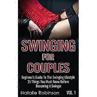 Swinging For Couples Vol. 1: Przewodnik dla początkujących po swingującym stylu życia - 25 rzeczy, które musisz wiedzieć, zanim zostaniesz swingersem (Ultimate Swingers' Guide)