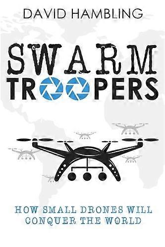Swarm Troopers: How small drones will conquer the world