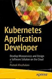 Kubernetes Application Developer Develop Microservices And Design A Software Sol - Prateek Khushalani - Paperback - English Book - Cloud computing