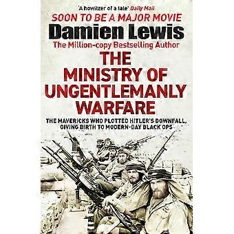 Ministry of ungentlemanly warfare the desperadoes who plotted hitler's downfall, giving birth to modern-day black ops