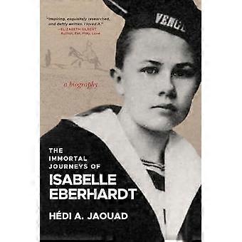 Unsterbliche Reisen der Isabelle Eberhardt: Eine Biografie