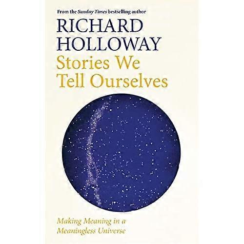 Stories We Tell Ourselves: Making Meaning in a Meaningless Universe