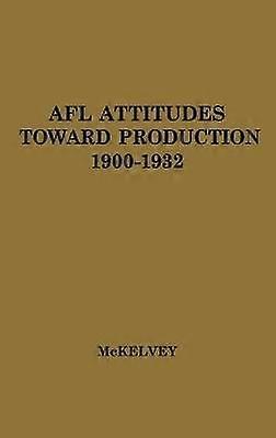 AFL Attitudes toward Production 1900-1932.