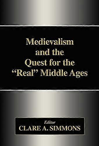 Medievalism and the Quest for the Real Middle Ages