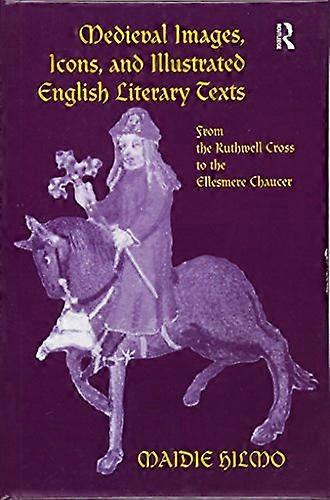 Medieval Images Icons and Illustrated English Literary Texts: From the Ruthwell Cross to the Ellesmere Chaucer