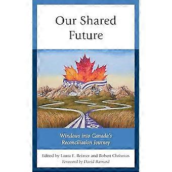 Our Shared Future Windows into Canadas Reconciliation Journey