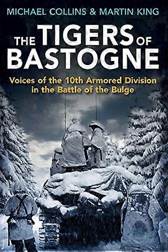 The Tigers of Bastogne: Voices of the 10th Armored Division During the Battle of the Bulge