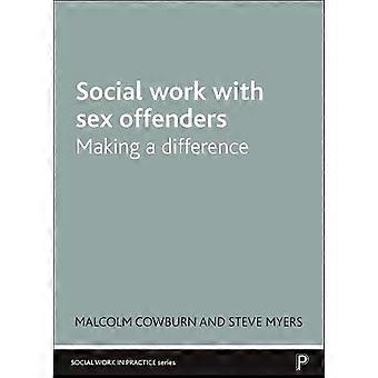 Soziale Arbeit mit Sexualstraftätern: Einen Unterschied machen (Soziale Arbeit in der Praxis)