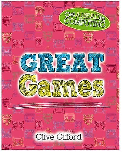 Get Ahead in Computing: Great Games (Get Ahead in Computing)