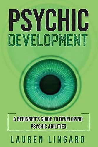 Psychic Development : a Beginner's Guide to Developing Psychic Abilities
