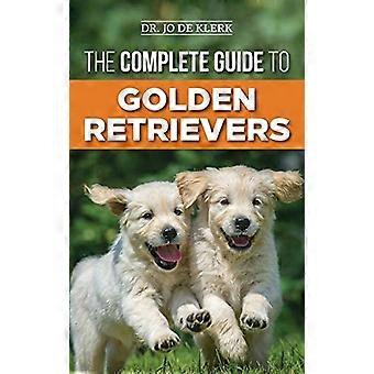 La guida completa a - Golden Retriever: Trovare, Allevare, Addestrare e Amare il tuo cucciolo di Golden Retriever