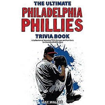 L'ultimo libro di curiosità su Philadelphia - Phillies: A - Raccolta di incredibili - Quiz e divertimento - Fatti per morire - Hard Phillies - Fan!