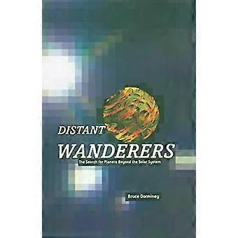 Distant Wanderers The Search For Planets Beyond The Solar System - Bruce Dorminey