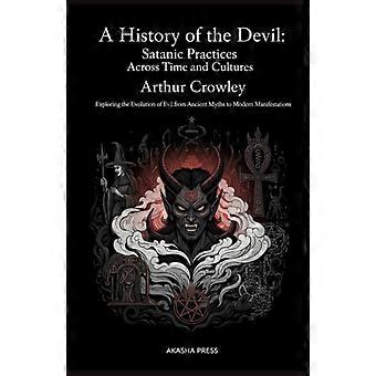 Een geschiedenis van de duivel: satanische praktijken door de tijd heen en in verschillende culturen: een onderzoek naar de evolutie van het kwaad, van oude mythen tot moderne manifestaties.