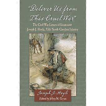 Deliver Us From This Cruel War The Civil War Letters Of Lieutenant Joseph J. Hoy - Joseph J. Hoyle - Paperback - English Book - History