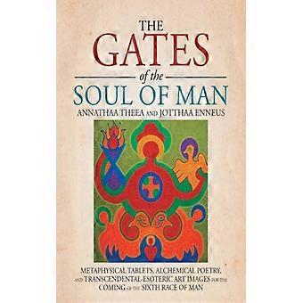 The Gates Of The Soul Of Man Metaphysical Tablets Alchemical Poetry And Tr - Annathaa Theea and Jotthaa Enneus - Paperback - English Book - Scie