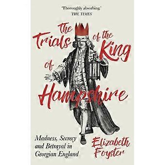 Trials Of The King Of Hampshire Madness Secrecy And Betrayal In Georgian Engl - Elizabeth Foyster - Paperback - English Book - History