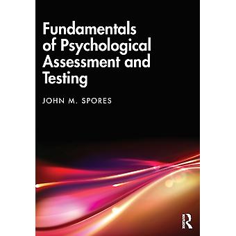 Fundamentals Of Psychological Assessment And Testing - John M. Spores