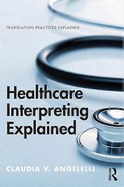 Healthcare Interpreting Explained - Claudia Angelelli