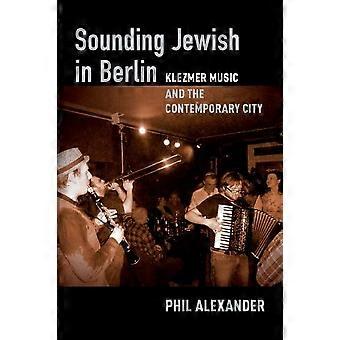 Jüdisch klingen in Berlin: Klezmermusik und die zeitgenössische Stadt