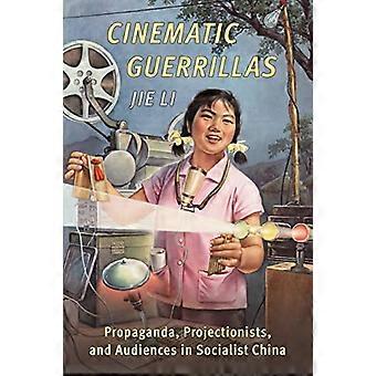 Filmguerillas: Propaganda, Filmvorführer und Publikum im sozialistischen China