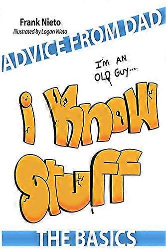 Advice from Dad: I'm an Old Guy. I Know Stuff.