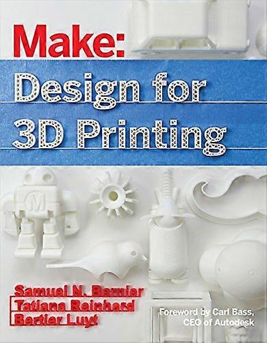 Make: Design for 3D Printing: Scanning, Creating, Editing, Remixing, and Making in Three Dimensions (Make : Technology...