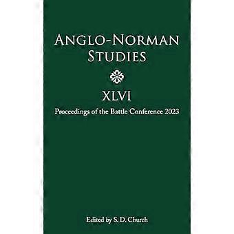 Anglo-Norman Studies XLVI: Proceedings of the Battle Conference 2023